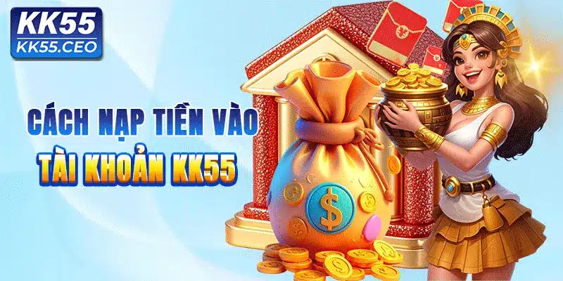 Chi tiết cách nạp tiền tại KK55 nhanh