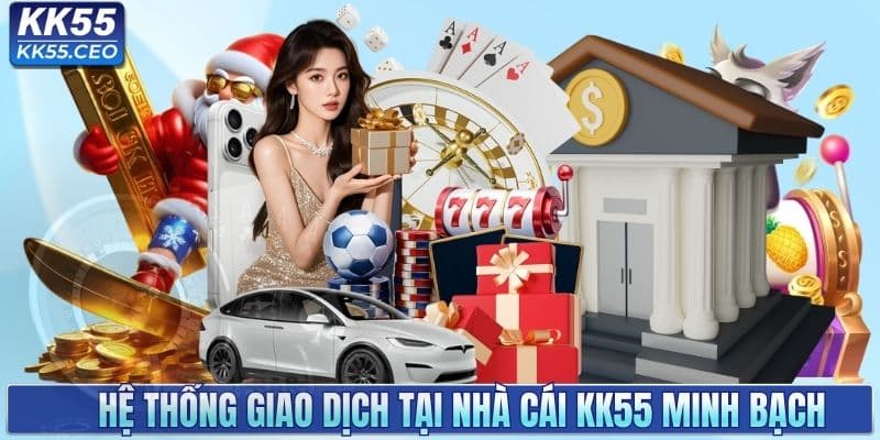 Hệ thống giao dịch tại nhà cái KK55 minh bạch