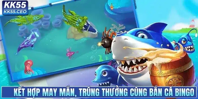 Kết hợp may mắn, trúng thưởng cực nhanh cùng bắn cá Bingo