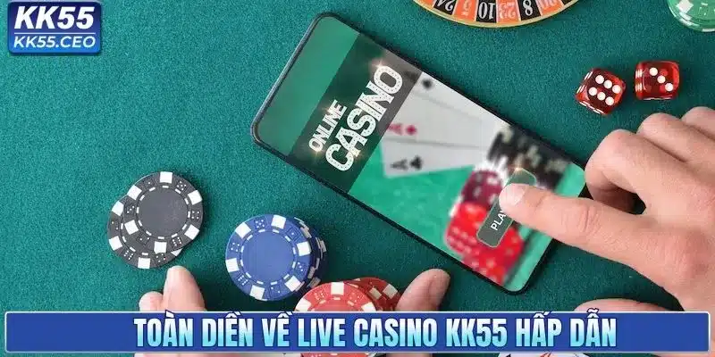 Tìm hiểu sân chơi live casino KK55 trực tuyến hấp dẫn